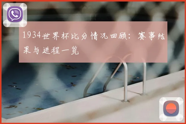 1934世界杯比分情况回顾:赛事结果与进程一览
