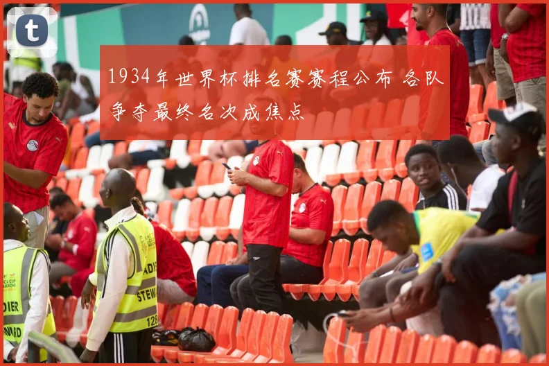 1934年世界杯排名赛赛程公布 各队争夺最终名次成焦点