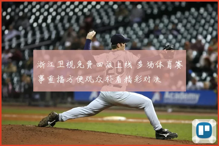 浙江卫视免费回放上线 多场体育赛事重播方便观众补看精彩对决