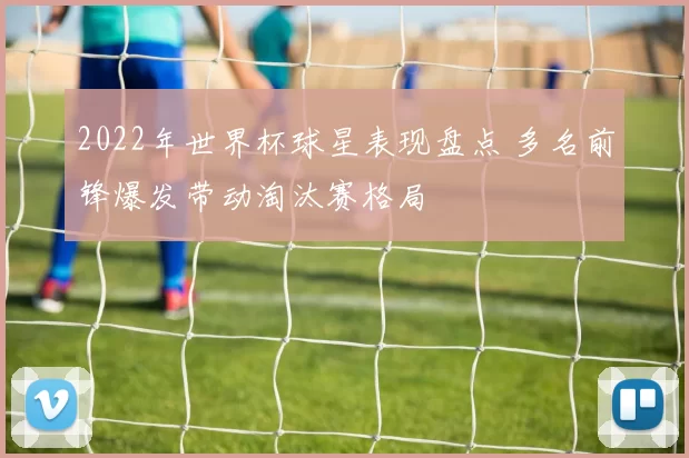 2022年世界杯球星表现盘点 多名前锋爆发带动淘汰赛格局