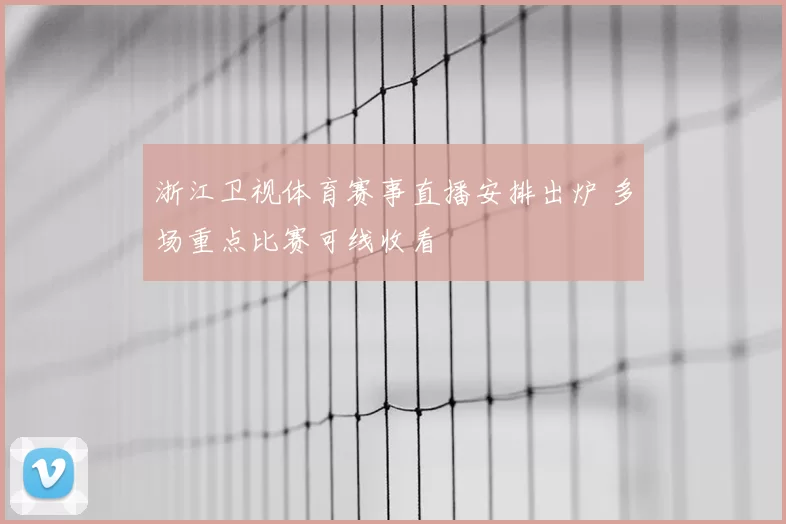 浙江卫视体育赛事直播安排出炉 多场重点比赛可线收看