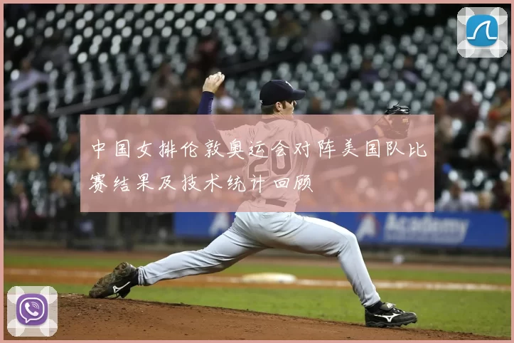 中国女排伦敦奥运会对阵美国队比赛结果及技术统计回顾